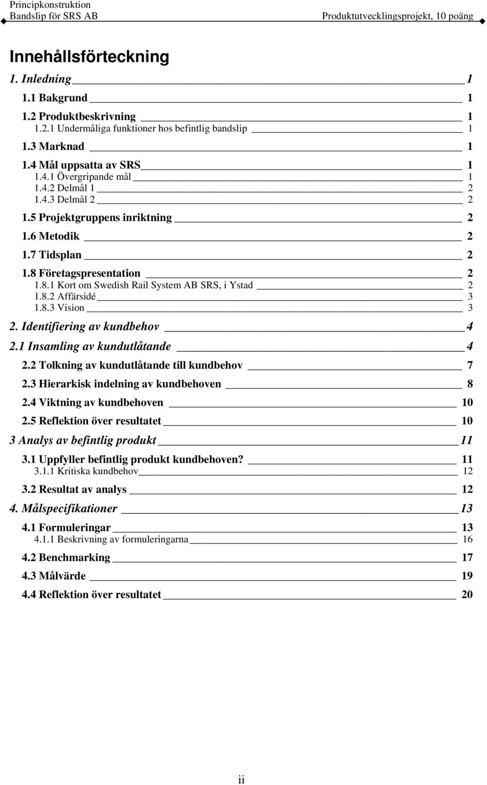 Identifiering av kundbehov 4 2.1 Insamling av kundutlåtande 4 2.2 Tolkning av kundutlåtande till kundbehov 7 2.3 Hierarkisk indelning av kundbehoven 8 2.4 Viktning av kundbehoven 10 2.