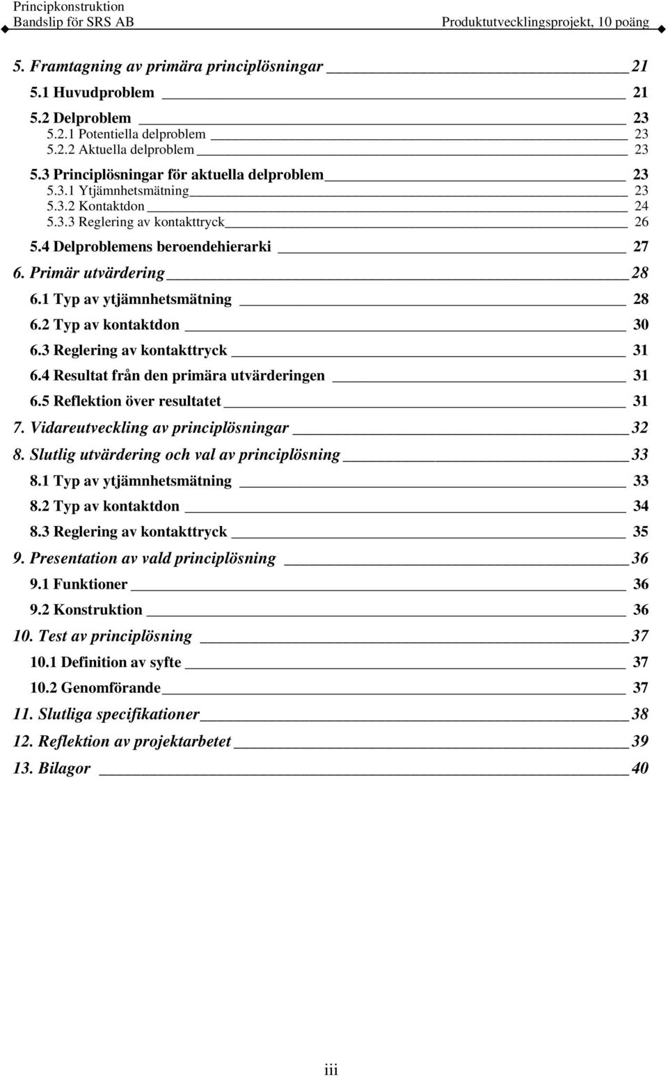 3 Reglering av kontakttryck 31 6.4 Resultat från den primära utvärderingen 31 6.5 Reflektion över resultatet 31 7. Vidareutveckling av principlösningar 32 8.