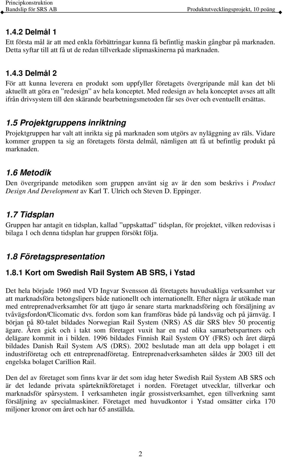 5 Projektgruppens inriktning Projektgruppen har valt att inrikta sig på marknaden som utgörs av nyläggning av räls.