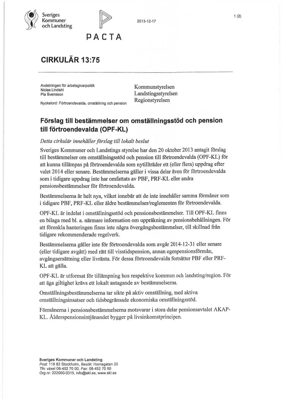 Sveriges Kommuner och Landstings styrelse har den 20 oktober 2013 antagit förslag till bestämmelser om omställningsstöd och pension till förtroendevalda (OPF-KL) för att kunna tillämpas på