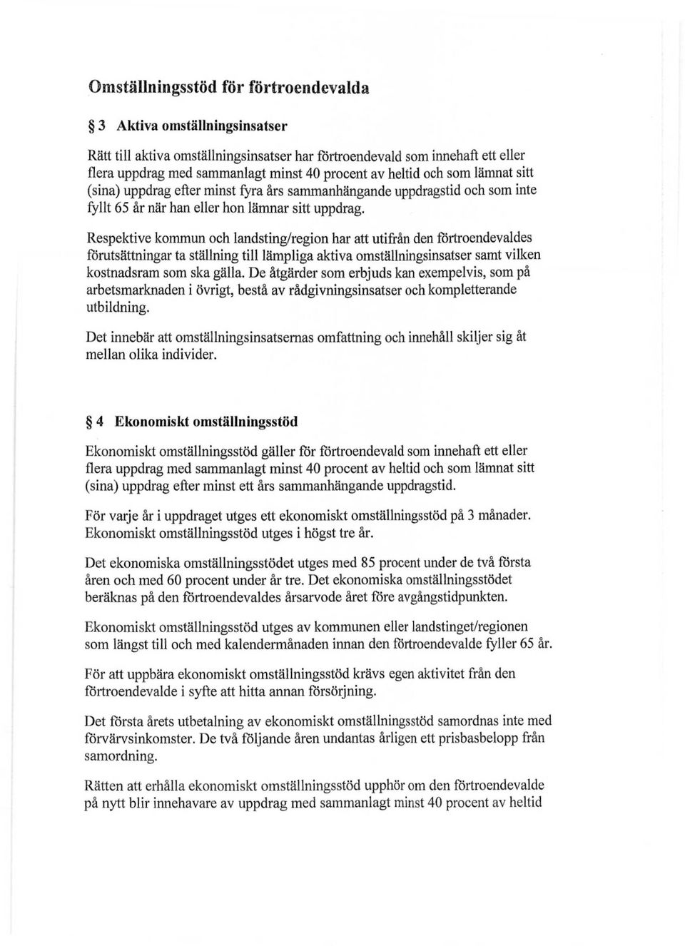 Respektive kommun och landsting/region har att utifrån den förtroendevaldes förutsättningar ta ställning till lämpliga aktiva omställningsinsatser samt vilken kostnadsram som ska gälla.