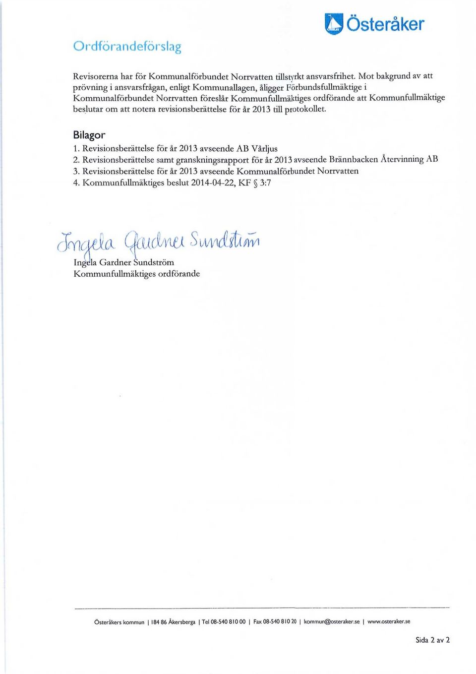 om att notera revisionsberättelse för år 2013 till protokollet. Bilagor 1. Revisionsberättelse för år 2013 avseende AB Vårljus 2.