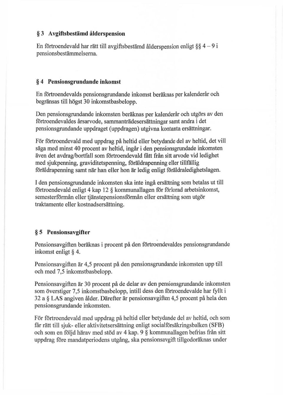 Den pensionsgrundande inkomsten beräknas per kalenderår och utgörs av den förtroendevaldes årsarvode, sammanträdesersättningar samt andra i det pensionsgrundande uppdraget (uppdragen) utgivna