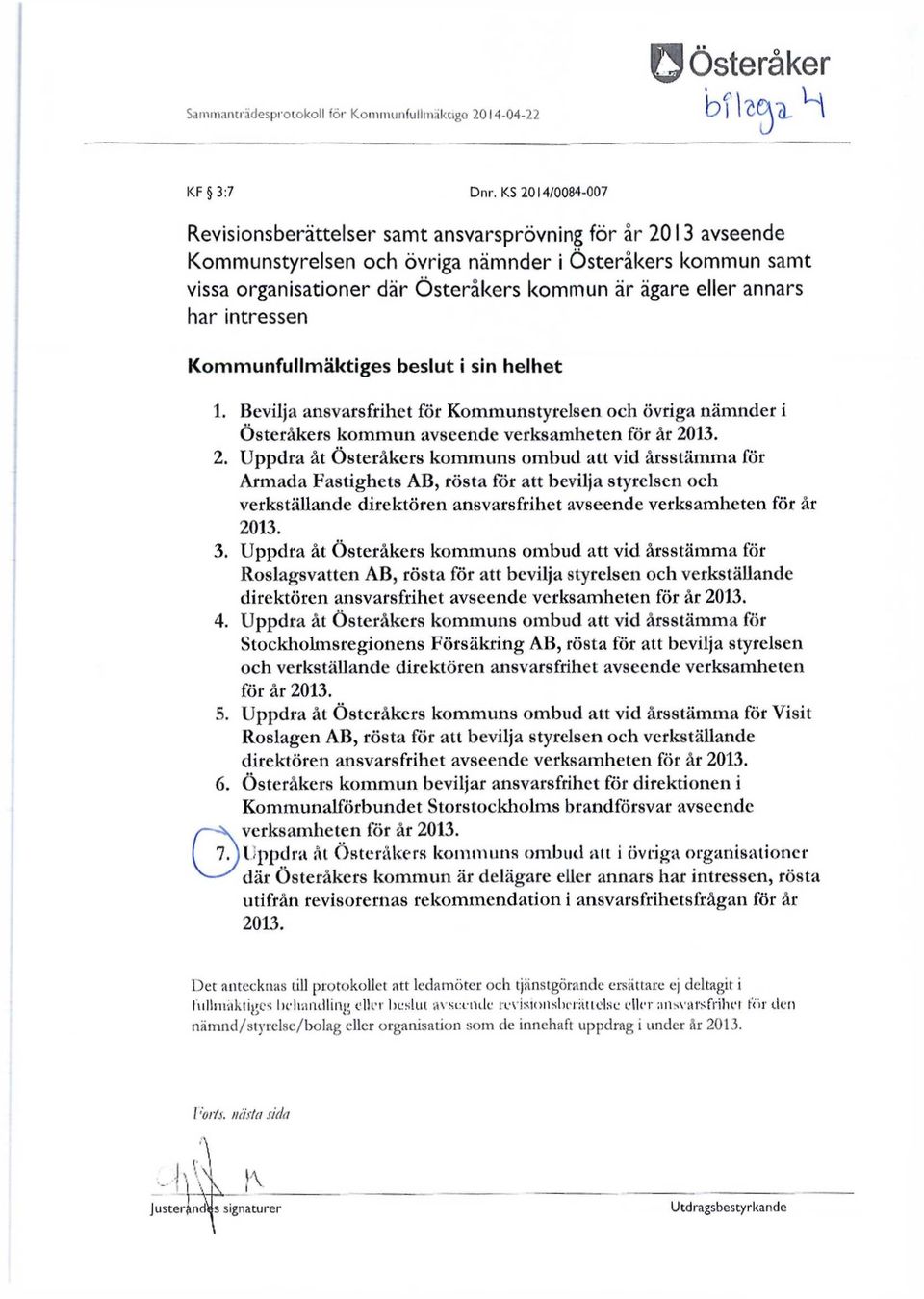 annars har intressen Kommunfullmäktiges beslut i sin helhet 1. Bevilja ansvarsfrihet för Kommunstyrelsen och övriga nämnder i Österåkers kommun avseende verksamheten för år 20