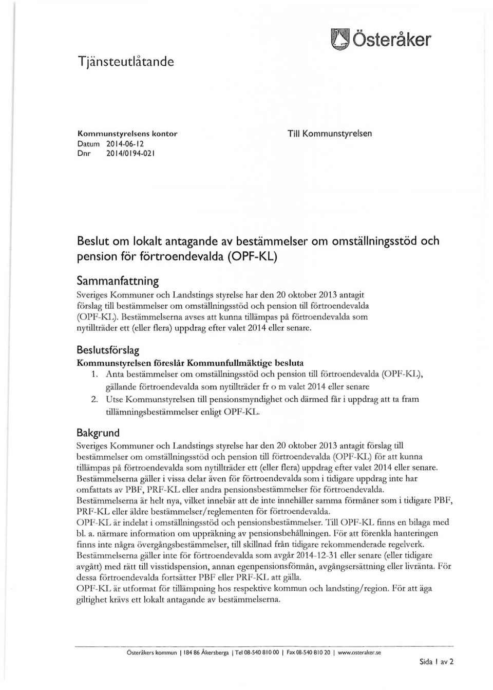 Bestämmelserna avses att kunna tillämpas på förtroendevalda som ny tillträder ett (eller flera) uppdrag efter valet 2014 eller senare.