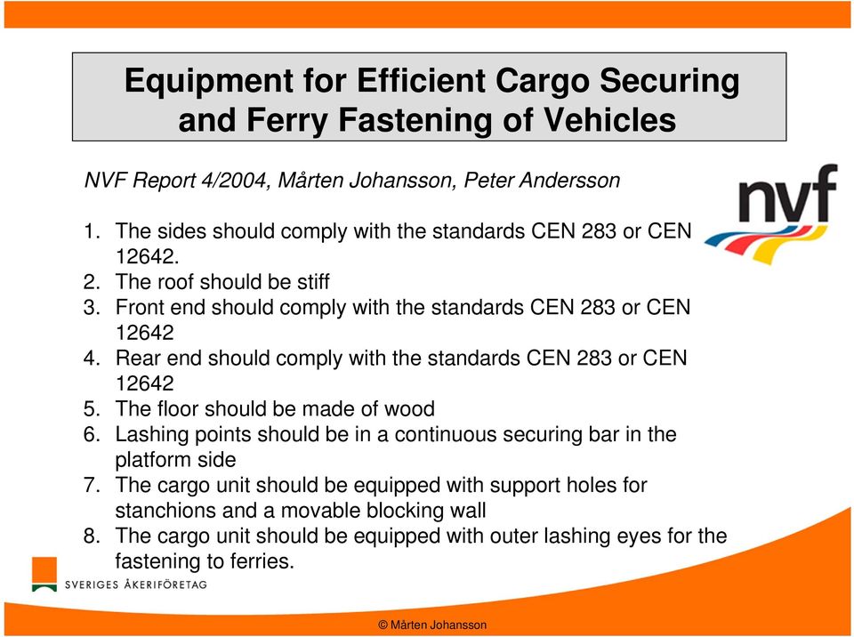 Rear end should comply with the standards CEN 283 or CEN 12642 5. The floor should be made of wood 6.