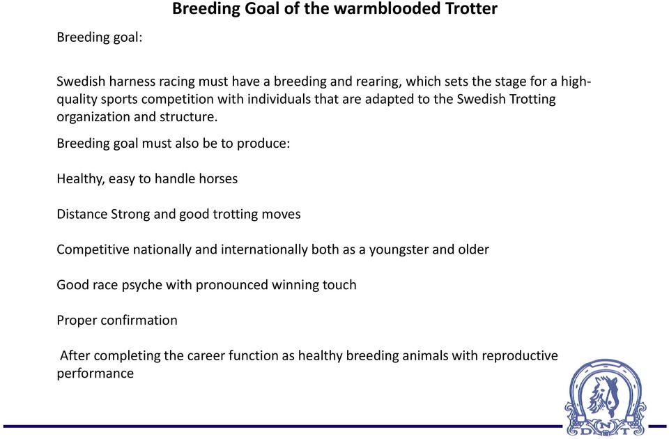 Breeding goal must also be to produce: Healthy, easy to handle horses Distance Strong and good trotting moves Competitive nationally and