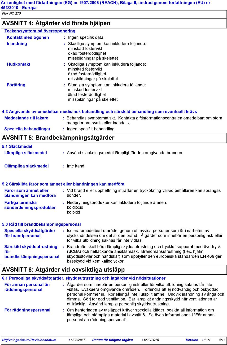 missbildningar på skelettet Skadliga symptom kan inkludera följande minskad fostervikt ökad fosterdödlighet missbildningar på skelettet 4.