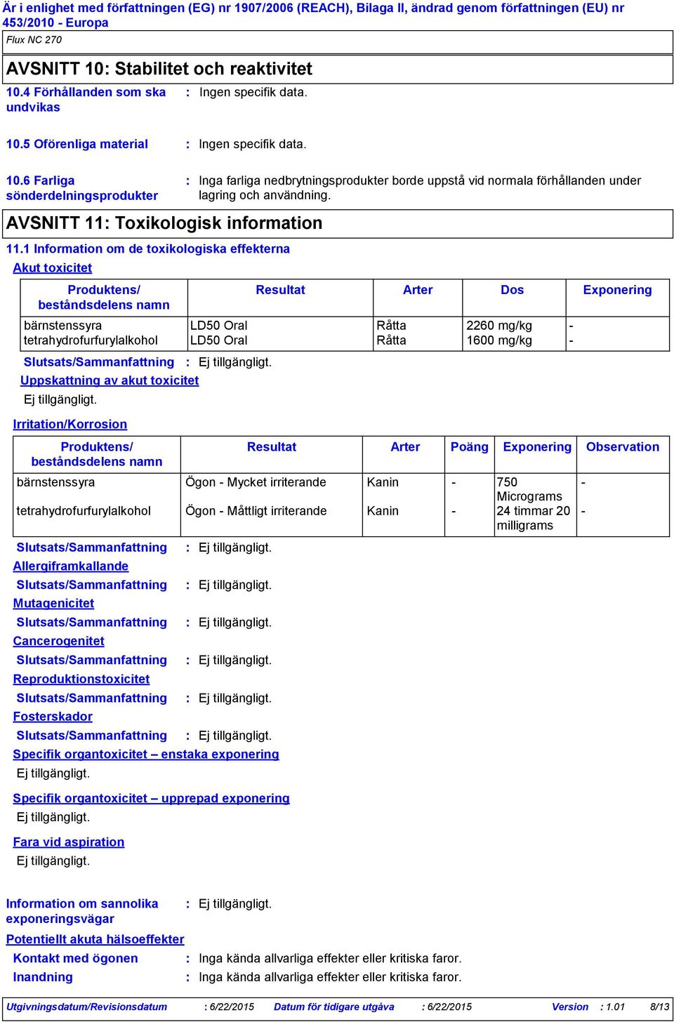 bärnstenssyra LD50 Oral Råtta 2260 mg/kg tetrahydrofurfurylalkohol LD50 Oral Råtta 1600 mg/kg Uppskattning av akut toxicitet Irritation/Korrosion Produktens/ beståndsdelens namn Mutagenicitet