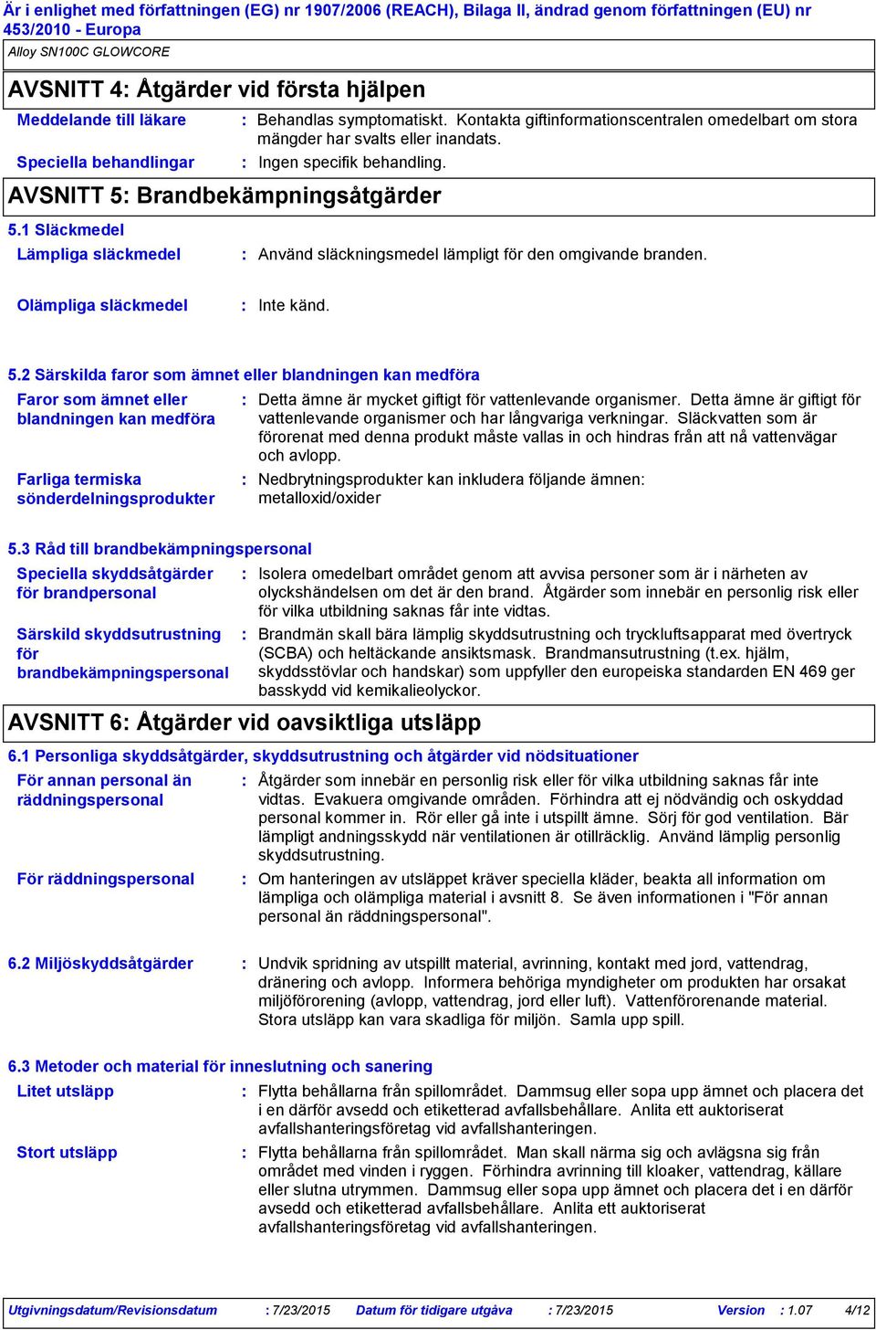 1 Släckmedel Lämpliga släckmedel Använd släckningsmedel lämpligt för den omgivande branden. Olämpliga släckmedel Inte känd. 5.