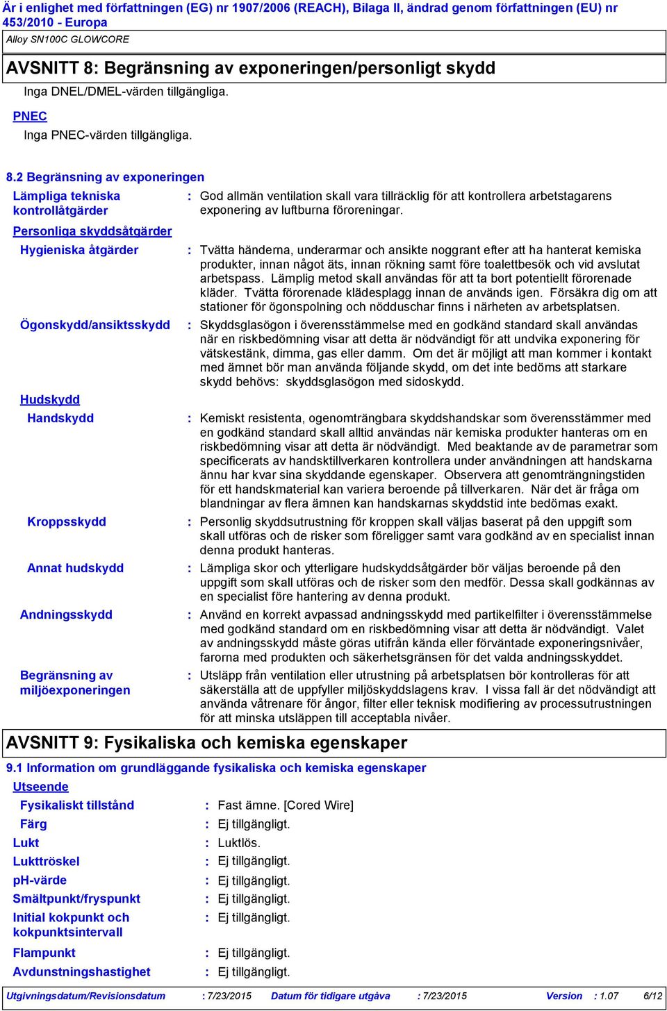 2 Begränsning av exponeringen Lämpliga tekniska kontrollåtgärder Personliga skyddsåtgärder Hygieniska åtgärder Ögonskydd/ansiktsskydd Hudskydd Handskydd Kroppsskydd Annat hudskydd Andningsskydd