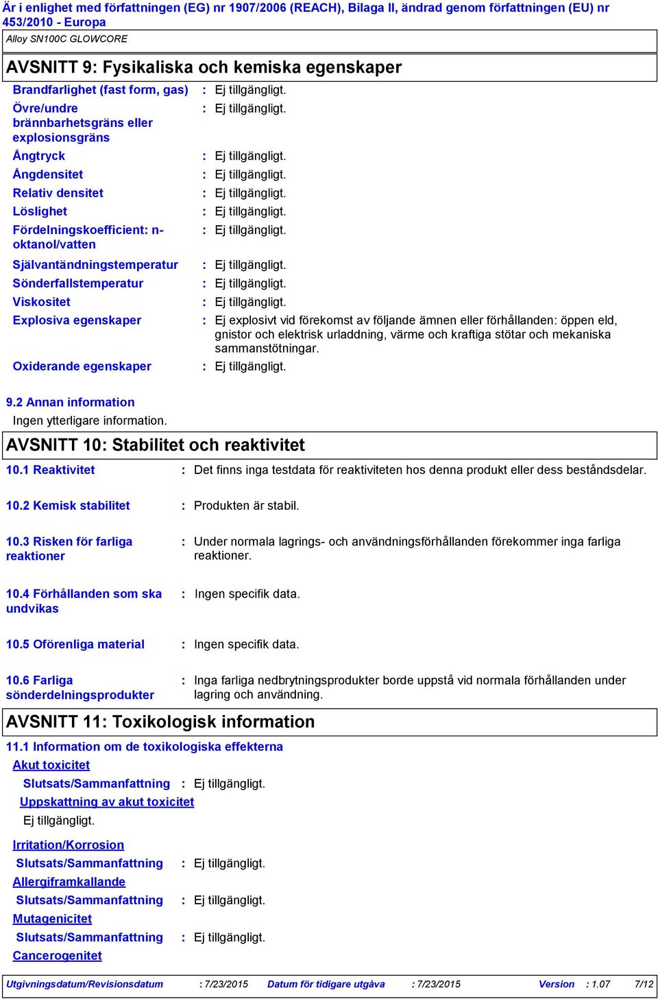 förhållanden öppen eld, gnistor och elektrisk urladdning, värme och kraftiga stötar och mekaniska sammanstötningar. 9.2 Annan information Ingen ytterligare information.