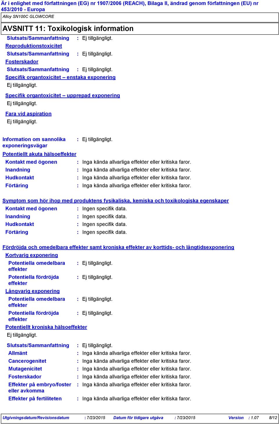 Inga kända allvarliga effekter eller kritiska faror. Inga kända allvarliga effekter eller kritiska faror.