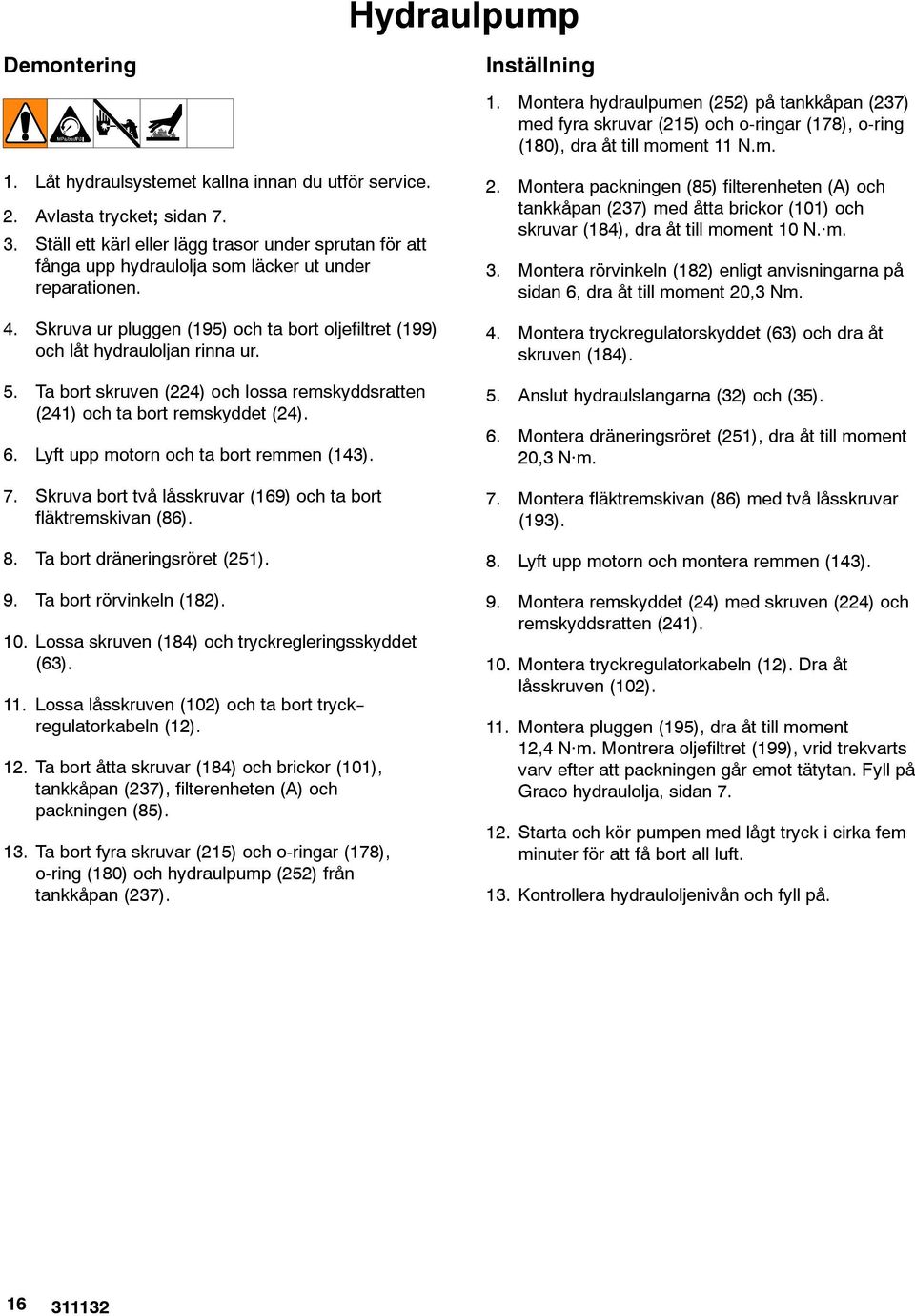 Skruva ur pluggen (195) och ta bort oljefiltret (199) och låt hydrauloljan rinna ur. 5. Ta bort skruven (224) och lossa remskyddsratten (241) och ta bort remskyddet (24). 6.