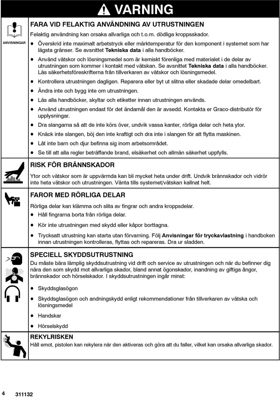 D Använd vätskor och lösningsmedel som är kemiskt förenliga med materialet i de delar av utrustningen som kommer i kontakt med vätskan. Se avsnittet Tekniska data i alla handböcker.