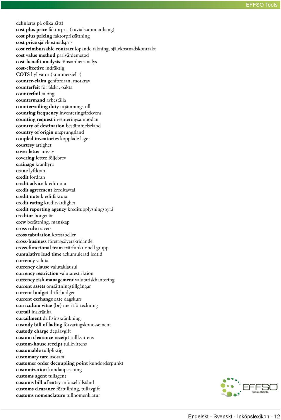 förfalska, oäkta counterfoil talong countermand avbeställa countervailing duty utjämningstull counting frequency inventeringsfrekvens counting request inventeringsanmodan country of destination