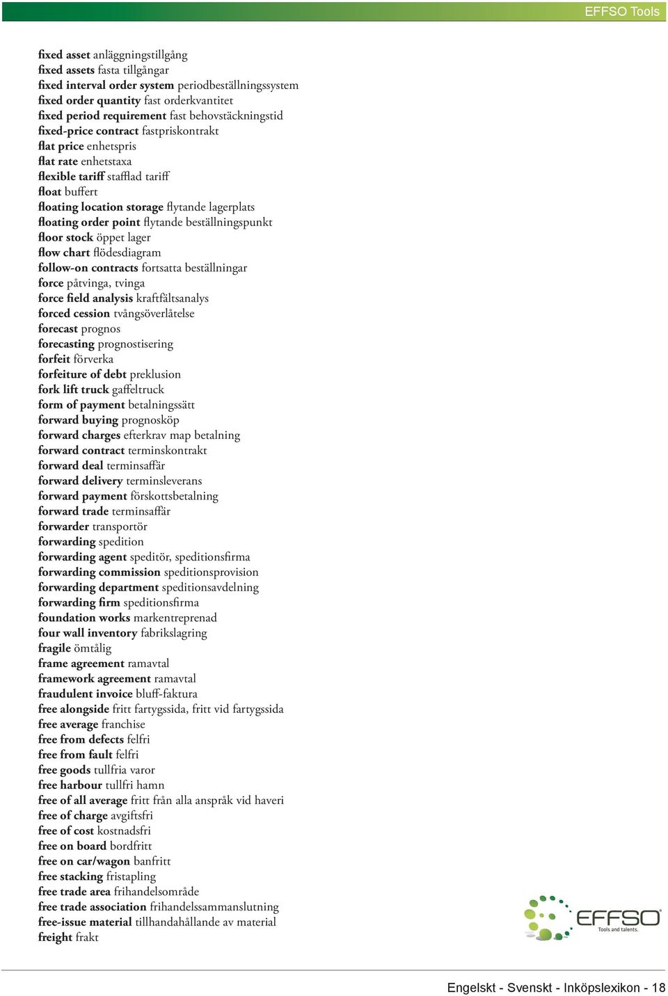 floating order point flytande beställningspunkt floor stock öppet lager flow chart flödesdiagram follow-on contracts fortsatta beställningar force påtvinga, tvinga force field analysis