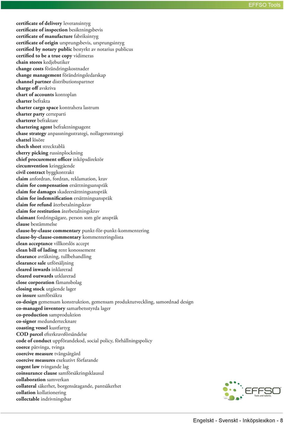 distributionspartner charge off avskriva chart of accounts kontoplan charter befrakta charter cargo space kontrahera lastrum charter party certeparti charterer befraktare chartering agent