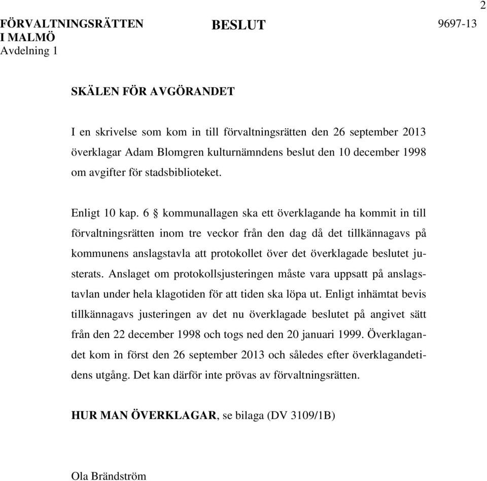 6 kommunallagen ska ett överklagande ha kommit in till förvaltningsrätten inom tre veckor från den dag då det tillkännagavs på kommunens anslagstavla att protokollet över det överklagade beslutet