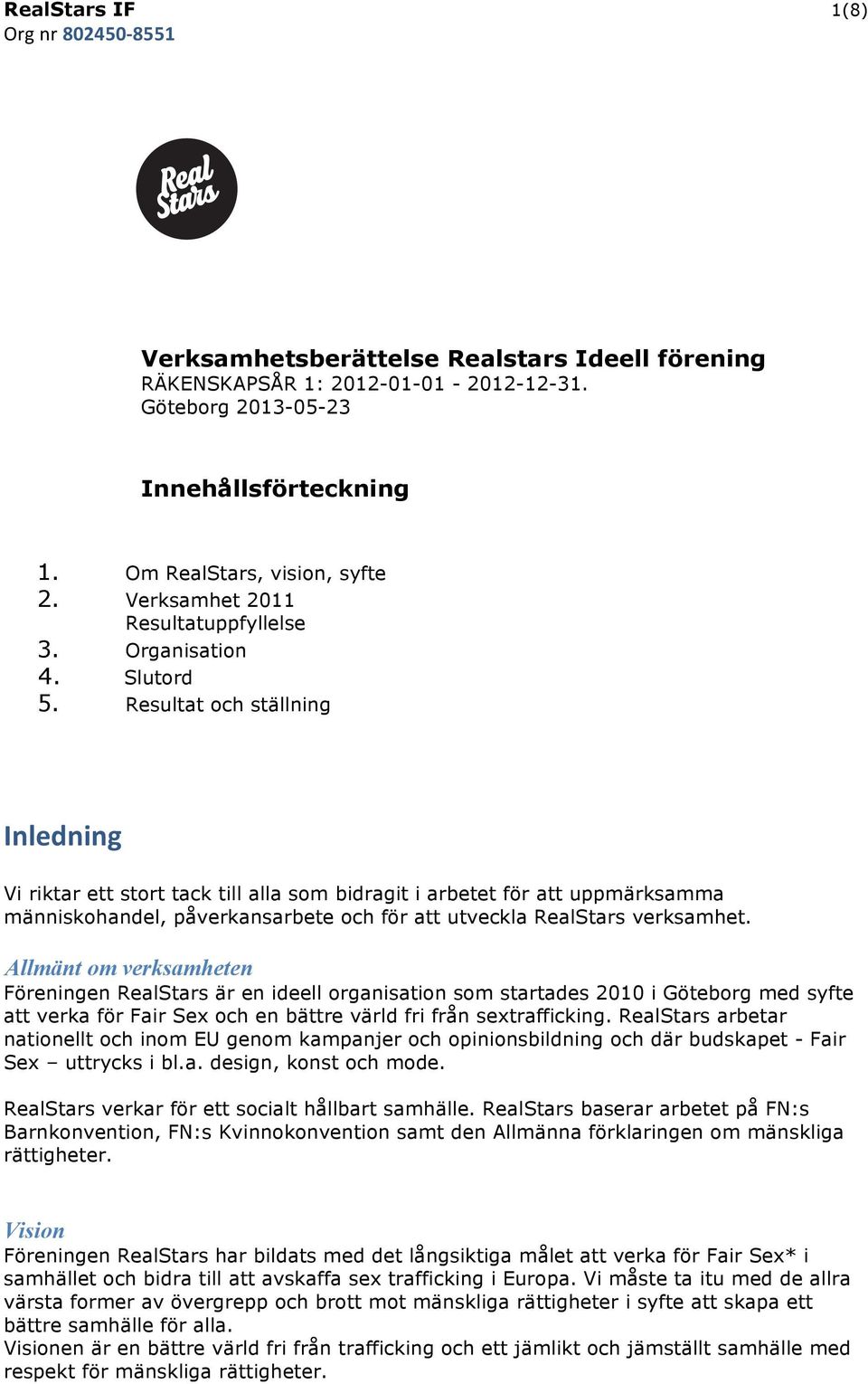 Resultat och ställning Inledning Vi riktar ett stort tack till alla som bidragit i arbetet för att uppmärksamma människohandel, påverkansarbete och för att utveckla RealStars verksamhet.