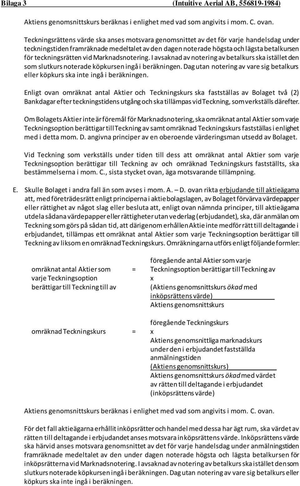 vid Marknadsnotering. I avsaknad av notering av betalkurs ska istället den som slutkurs noterade köpkursen ingå i beräkningen.