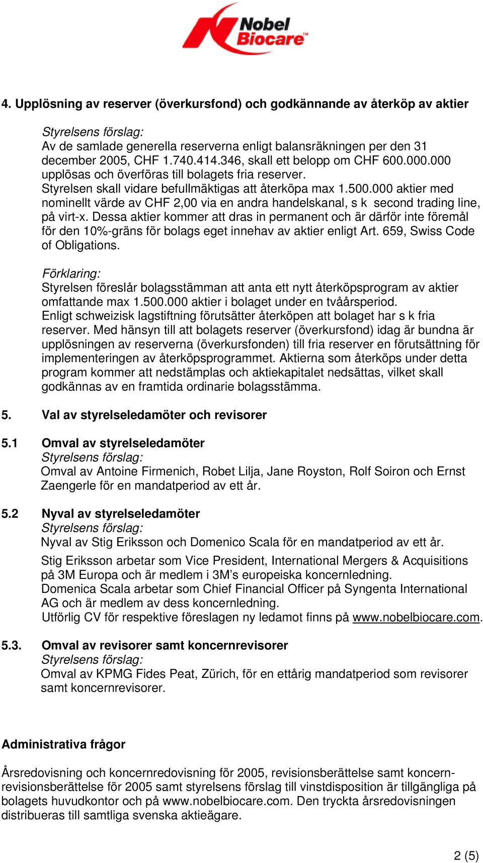 000 aktier med nominellt värde av CHF 2,00 via en andra handelskanal, s k second trading line, på virt-x.