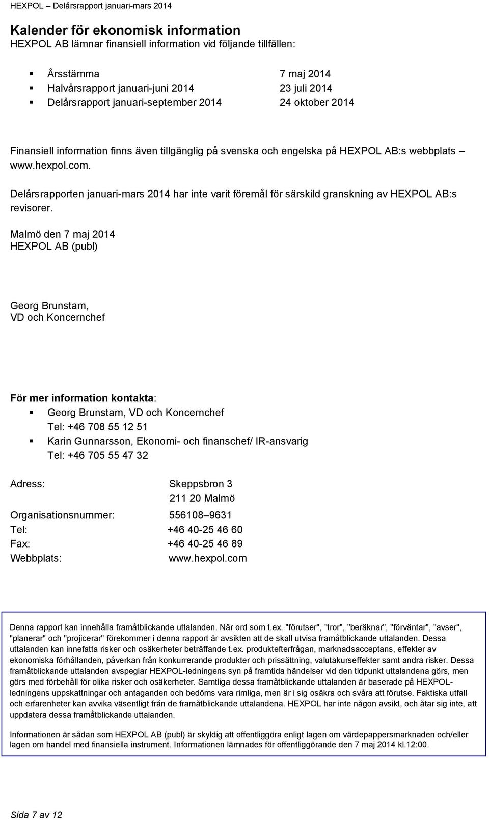 Delårsrapporten januari-mars 2014 har inte varit föremål för särskild granskning av HEXPOL AB:s revisorer.