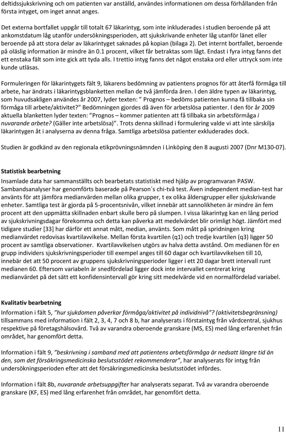 eller beroende på att stora delar av läkarintyget saknades på kopian (bilaga 2). Det internt bortfallet, beroende på oläslig information är mindre än 0. procent, vilket får betraktas som lågt.