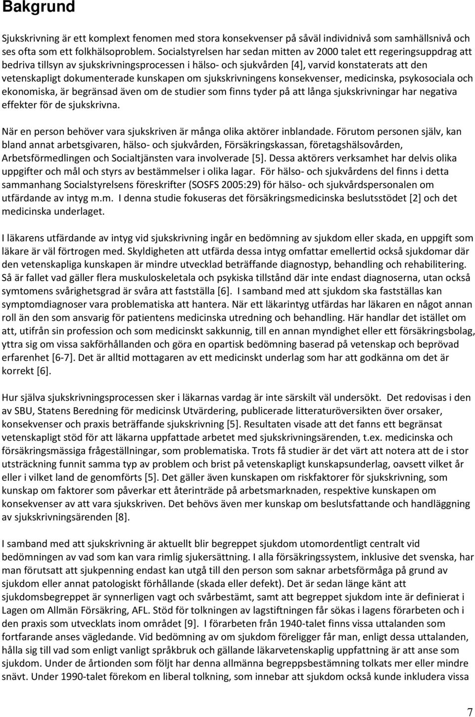 kunskapen om sjukskrivningens konsekvenser, medicinska, psykosociala och ekonomiska, är begränsad även om de studier som finns tyder på att långa sjukskrivningar har negativa effekter för de