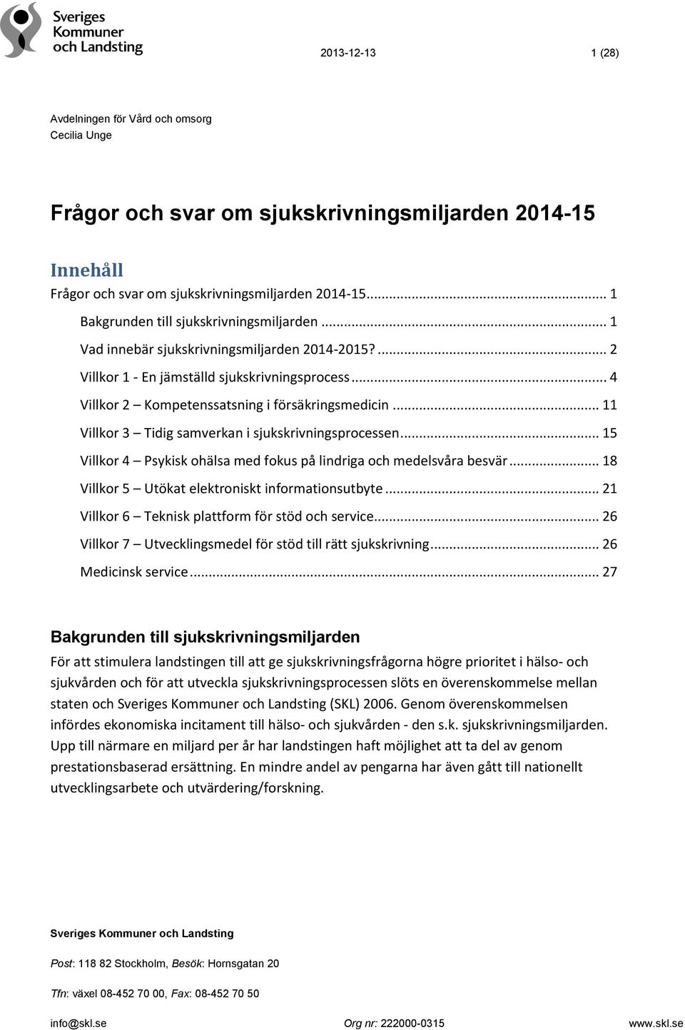 .. 4 Villkor 2 Kompetenssatsning i försäkringsmedicin... 11 Villkor 3 Tidig samverkan i sjukskrivningsprocessen... 15 Villkor 4 Psykisk ohälsa med fokus på lindriga och medelsvåra besvär.