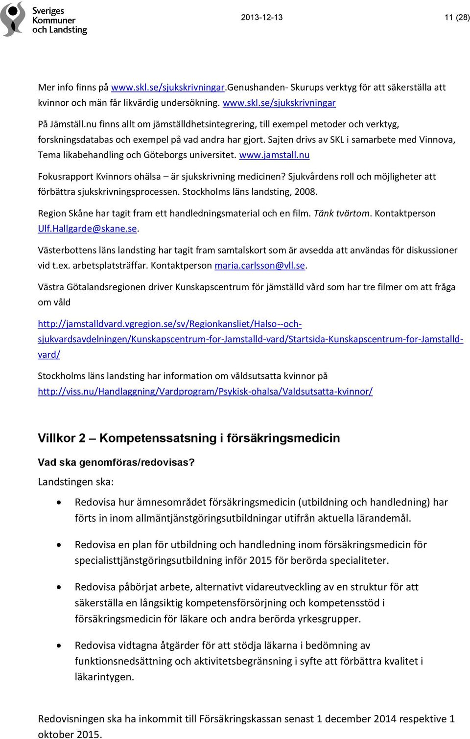 Sajten drivs av SKL i samarbete med Vinnova, Tema likabehandling och Göteborgs universitet. www.jamstall.nu Fokusrapport Kvinnors ohälsa är sjukskrivning medicinen?