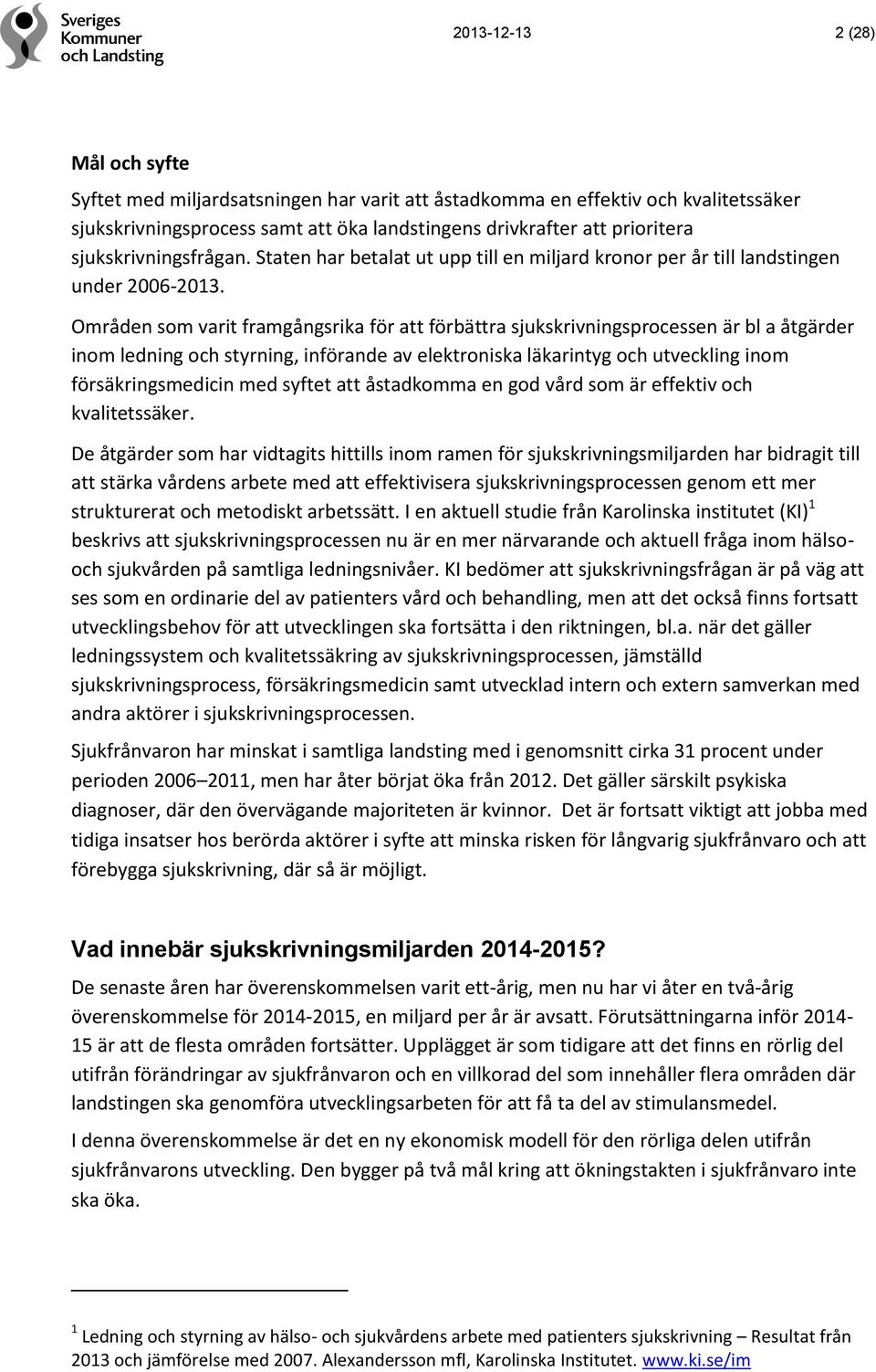 Områden som varit framgångsrika för att förbättra sjukskrivningsprocessen är bl a åtgärder inom ledning och styrning, införande av elektroniska läkarintyg och utveckling inom försäkringsmedicin med