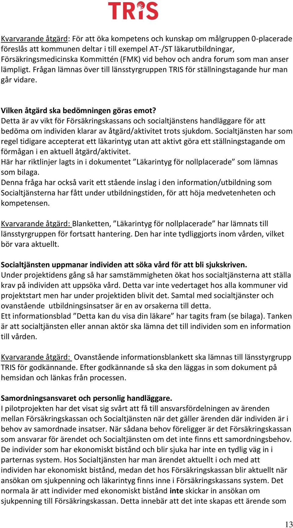 Detta är av vikt för Försäkringskassans och socialtjänstens handläggare för att bedöma om individen klarar av åtgärd/aktivitet trots sjukdom.