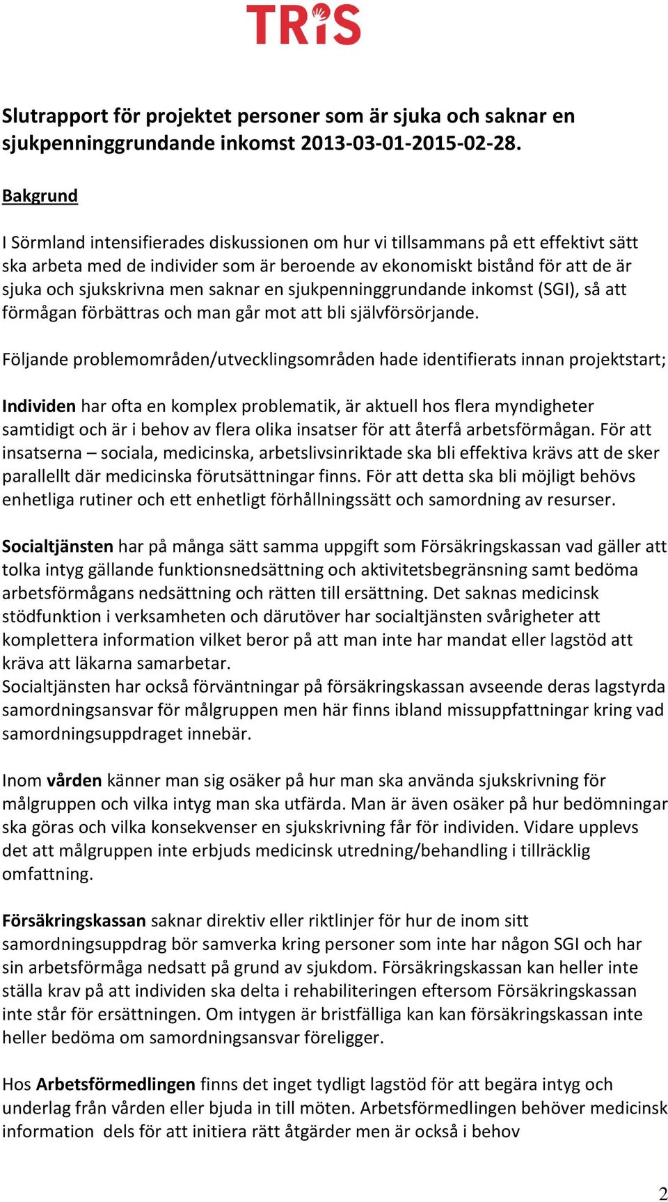 saknar en sjukpenninggrundande inkomst (SGI), så att förmågan förbättras och man går mot att bli självförsörjande.