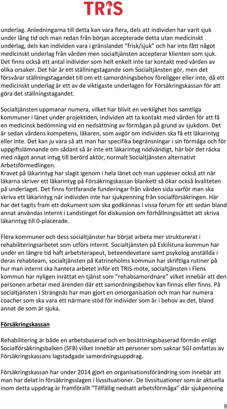 frisk/sjuk och har inte fått något medicinskt underlag från vården men socialtjänsten accepterar klienten som sjuk.