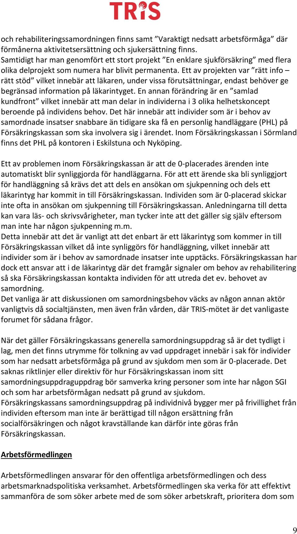 Ett av projekten var rätt info rätt stöd vilket innebär att läkaren, under vissa förutsättningar, endast behöver ge begränsad information på läkarintyget.