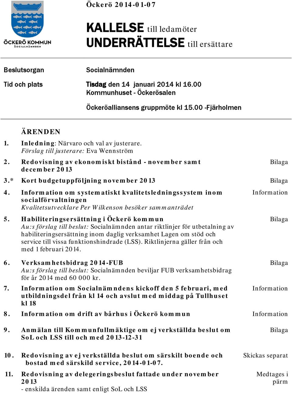 Redovisning av ekonomiskt bistånd - november samt december 2013 Bilaga 3.* Kort budgetuppföljning november 2013 Bilaga 4.