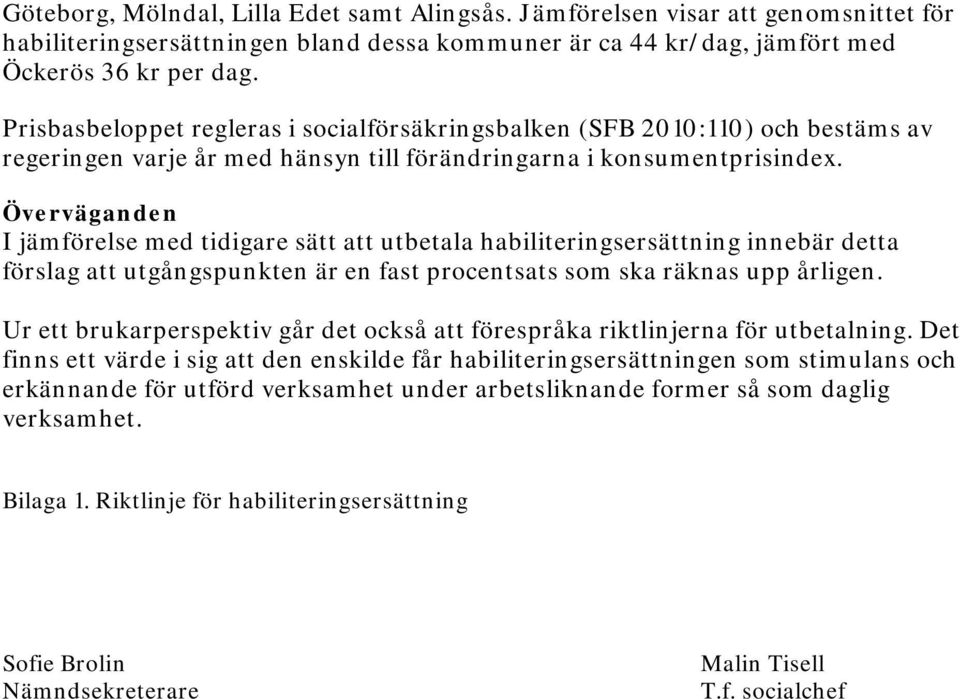 Överväganden I jämförelse med tidigare sätt att utbetala habiliteringsersättning innebär detta förslag att utgångspunkten är en fast procentsats som ska räknas upp årligen.