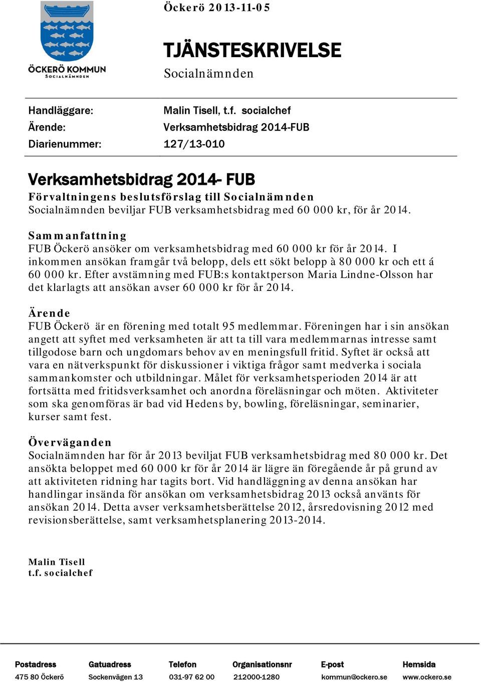 000 kr, för år 2014. Sammanfattning FUB Öckerö ansöker om verksamhetsbidrag med 60 000 kr för år 2014. I inkommen ansökan framgår två belopp, dels ett sökt belopp à 80 000 kr och ett á 60 000 kr.