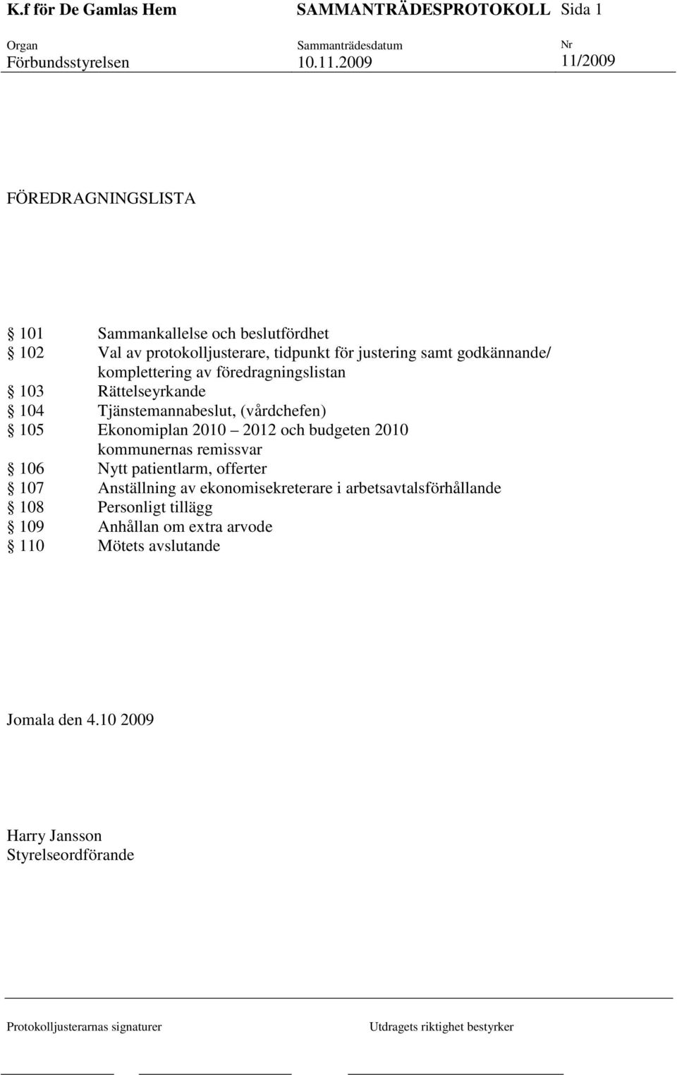 2012 och budgeten 2010 kommunernas remissvar 106 Nytt patientlarm, offerter 107 Anställning av ekonomisekreterare i