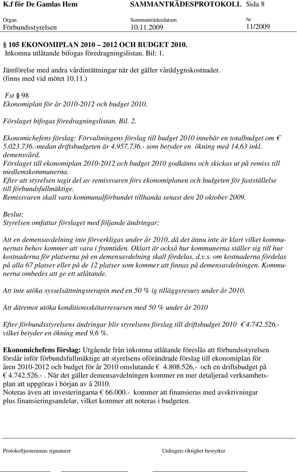 023.736.-medan driftsbudgeten är 4.957.736.- som betyder en ökning med 14,63 inkl. demensvård.