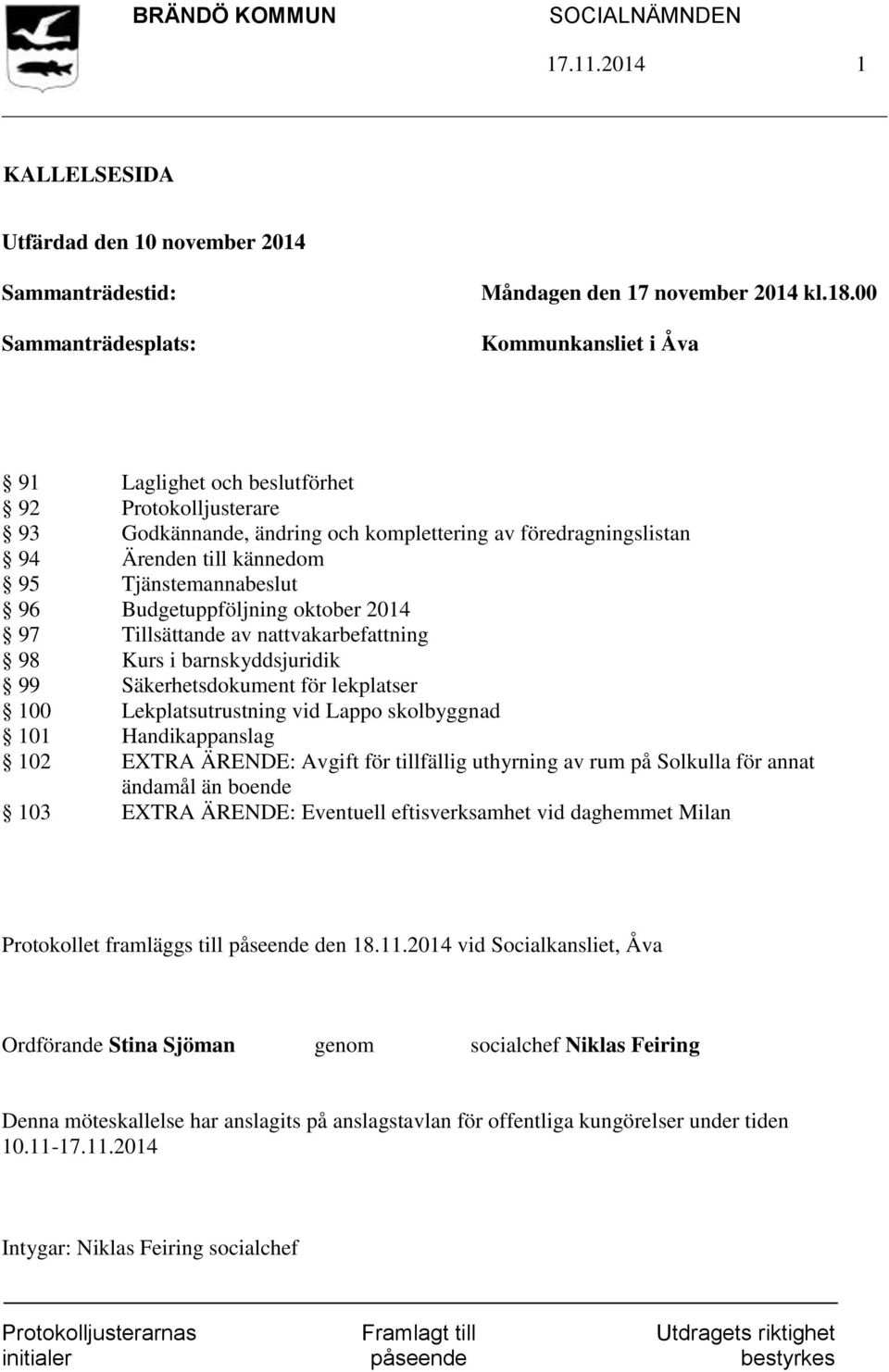 Budgetuppföljning oktober 2014 97 Tillsättande av nattvakarbefattning 98 Kurs i barnskyddsjuridik 99 Säkerhetsdokument för lekplatser 100 Lekplatsutrustning vid Lappo skolbyggnad 101 Handikappanslag