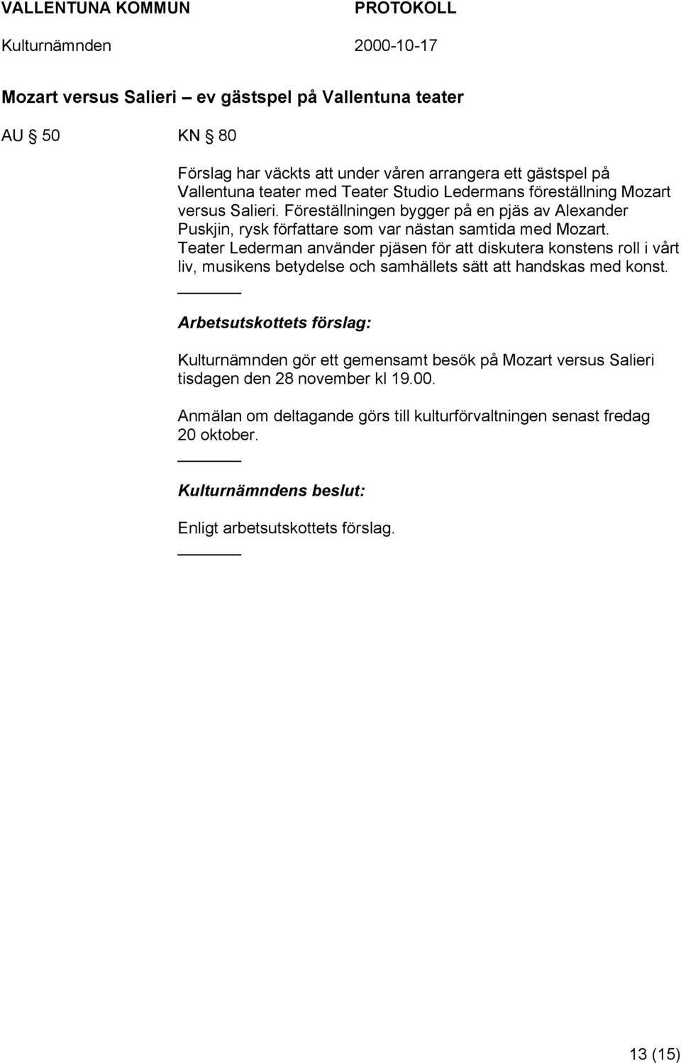 Teater Lederman använder pjäsen för att diskutera konstens roll i vårt liv, musikens betydelse och samhällets sätt att handskas med konst.