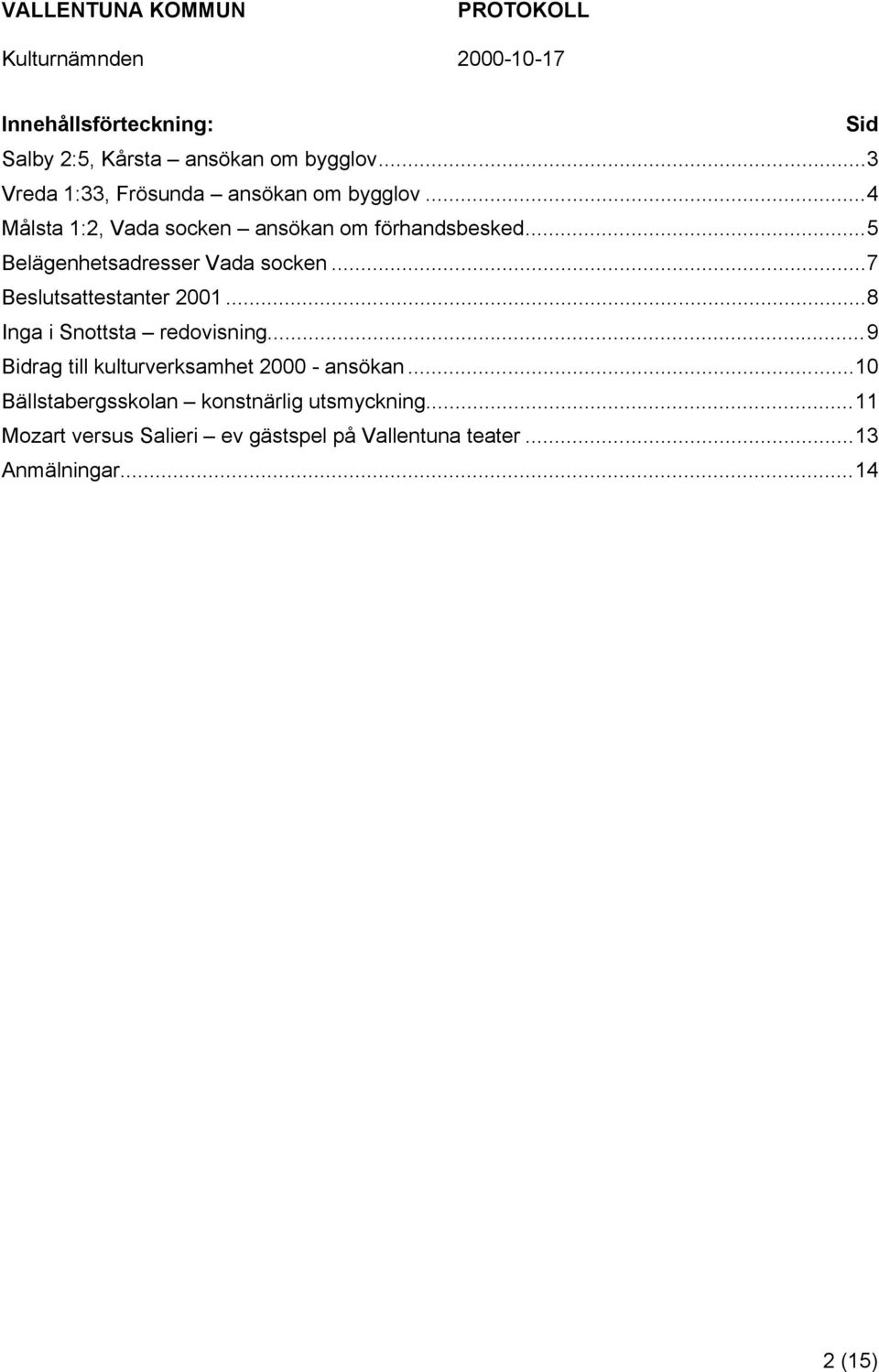 ..7 Beslutsattestanter 2001...8 Inga i Snottsta redovisning...9 Bidrag till kulturverksamhet 2000 - ansökan.