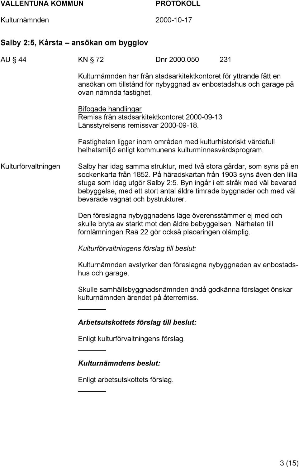 Bifogade handlingar Remiss från stadsarkitektkontoret 2000-09-13 Länsstyrelsens remissvar 2000-09-18.