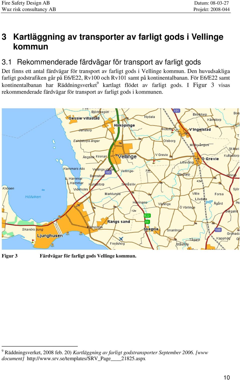 Den huvudsakliga farligt godstrafiken går på E6/E22, Rv100 och Rv101 samt på kontinentalbanan.