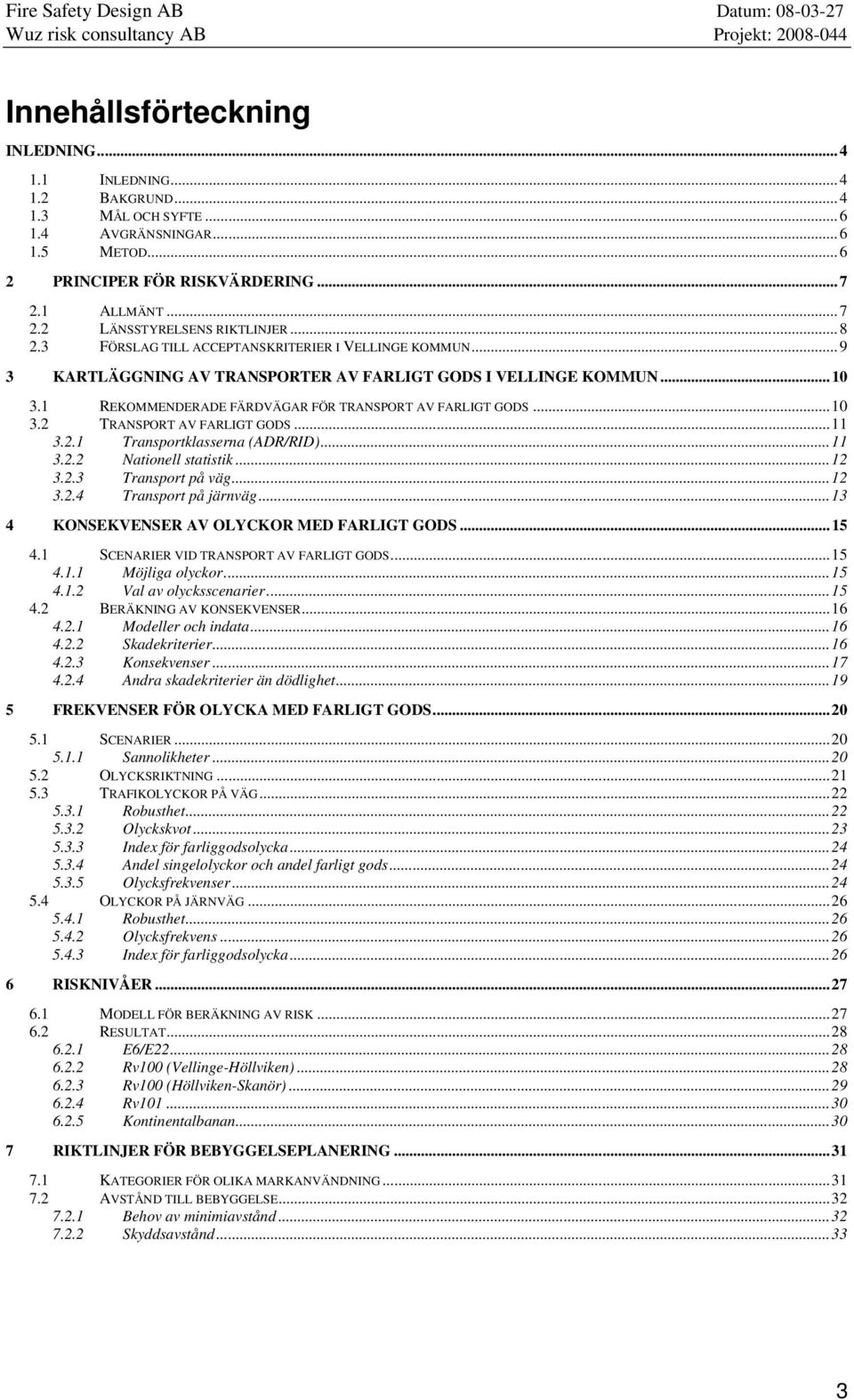 ..11 3.2.1 Transportklasserna (ADR/RID)...11 3.2.2 Nationell statistik...12 3.2.3 Transport på väg...12 3.2.4 Transport på järnväg...13 4 KONSEKVENSER AV OLYCKOR MED FARLIGT GODS...15 4.