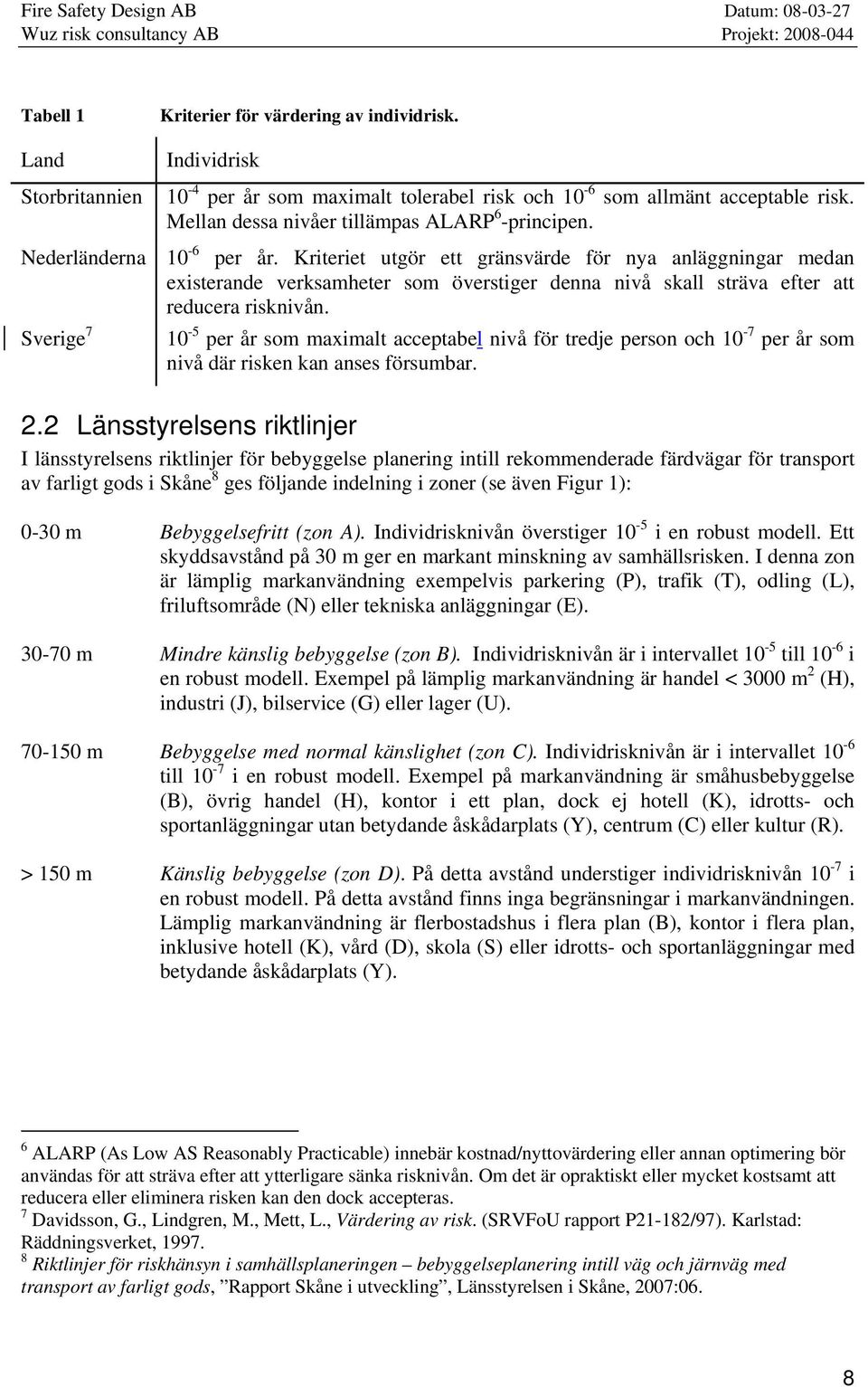 Kriteriet utgör ett gränsvärde för nya anläggningar medan existerande verksamheter som överstiger denna nivå skall sträva efter att reducera risknivån.