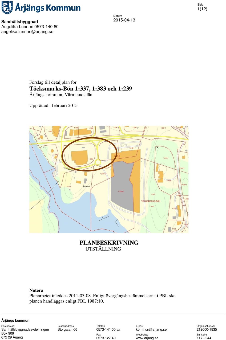 UTSTÄLLNING Notera Planarbetet inleddes 2011-03-08. Enligt övergångsbestämmelserna i PBL ska planen handläggas enligt PBL 1987:10.