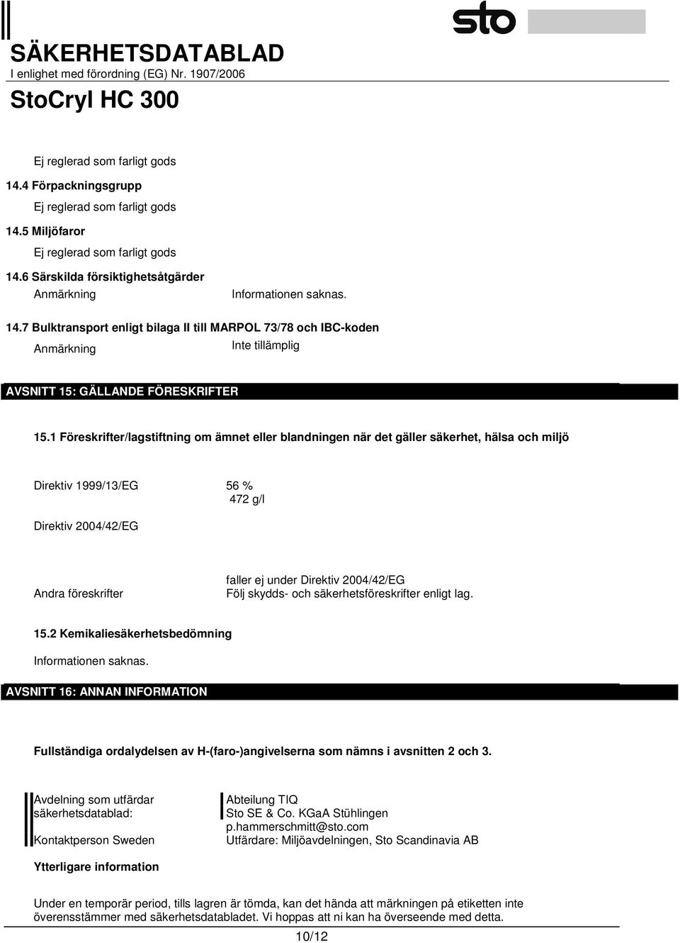 2004/42/EG Följ skydds- och säkerhetsföreskrifter enligt lag. 15.2 Kemikaliesäkerhetsbedömning Informationen saknas.